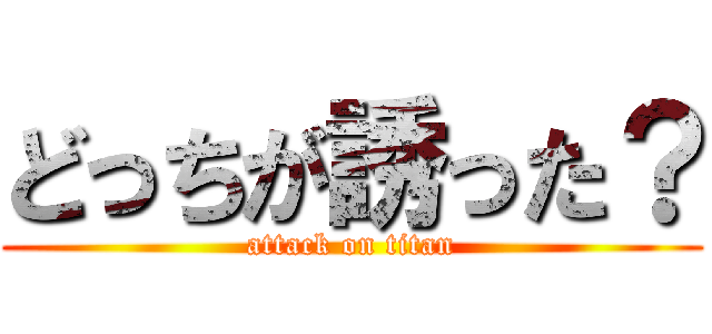 どっちが誘った？ (attack on titan)