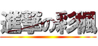 進撃の彩楓 ()