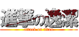 進撃の逸潔 (attack on titan)