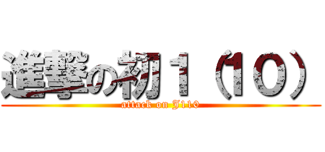 進撃の初１（１０） (attack on J110)