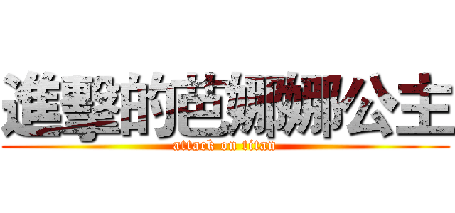 進擊的芭娜娜公主 (attack on titan)