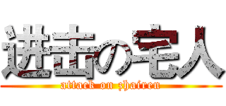 进击の宅人 (attack on zhairen)