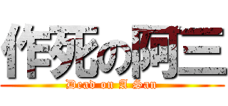 作死の阿三 (Dead on A San)