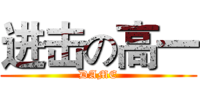 进击の高一 (DAME)