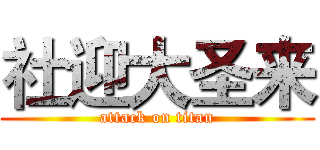 社迎大圣来 (attack on titan)