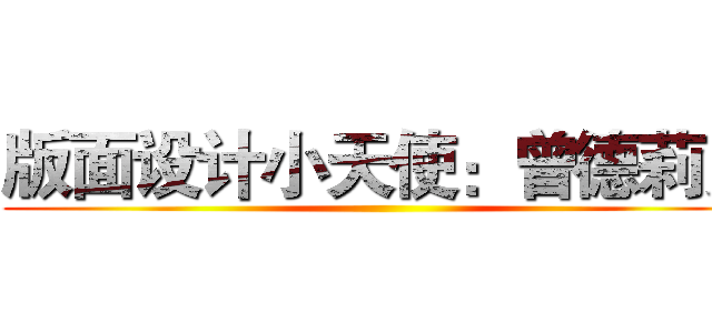 版面设计小天使：曾德莉男 ()