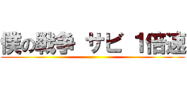 僕の戦争 サビ １倍速 ()