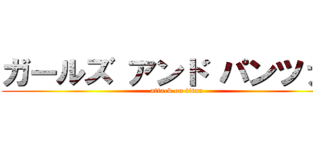 ガールズ アンド パンツァー (attack on titan)