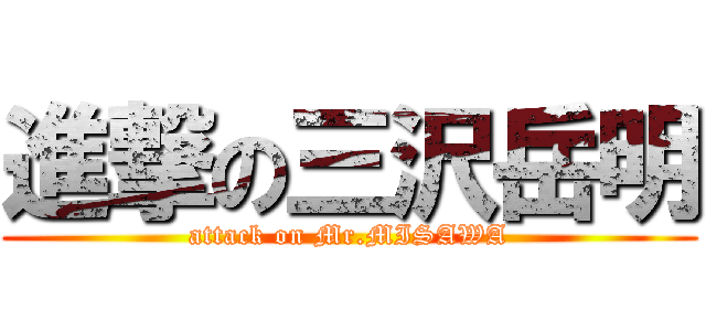 進撃の三沢岳明 (attack on Mr.MISAWA)