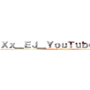 Ｘｘ＿ＥＪ＿ＹｏｕＴｕｂｅ＿ｘＸ (Xx_EJ_YouTube_xX)