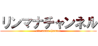 リンマナチャンネル (rin mana channel)