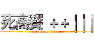 死高賽 ＋＋｜｜｜ (attack on titan)