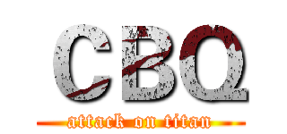 ＣＢＱ (attack on titan)