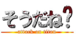 そうだね〜 (attack on titan)