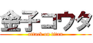 金子コウタ (attack on titan)