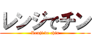 レンジでチン (Renji de chin)