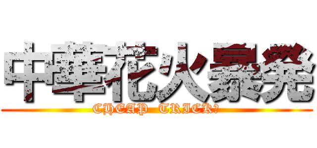 中華花火暴発 (CHEAP  TRICK?)