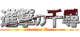 進撃の千尋 (attack on Beer)