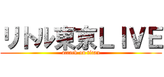 リトル東京ＬＩＶＥ (attack on titan)