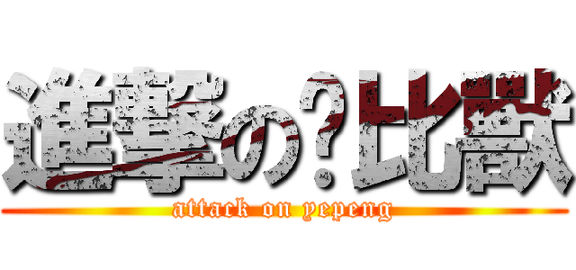 進撃の卡比獸 (attack on yepeng)