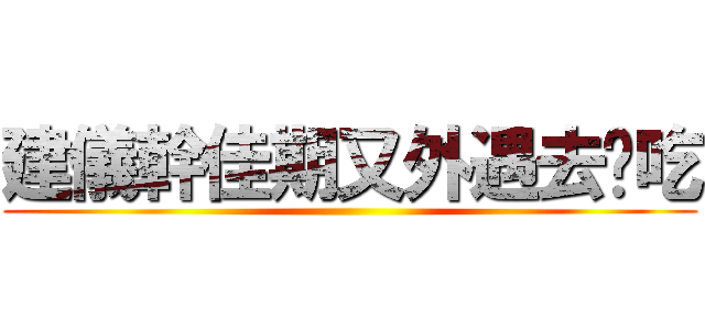 建儀幹佳期又外遇去偷吃 ()