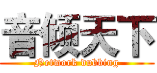 音倾天下 (Network dubbing)