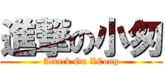 進撃の小匆 (Attack On XCong)
