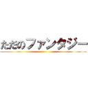 ただのファンタジー ()