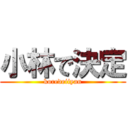 小林で決定 (koredeiiyan)