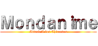 Ｍｏｎｄａｎｉｍｅ (Attack A los Chirretes)