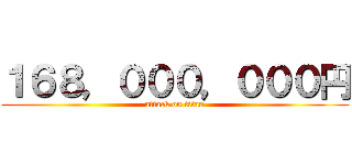 １６８，０００，０００円 (attack on titan)