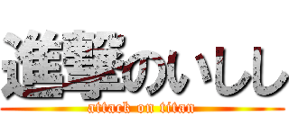 進撃のいしし (attack on titan)
