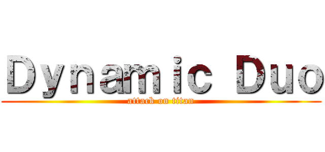 Ｄｙｎａｍｉｃ Ｄｕｏ (attack on titan)