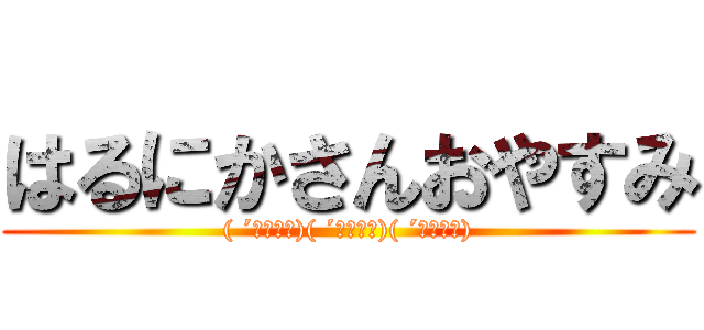 はるにかさんおやすみ (( ´＾ωﾟ｀)( ´＾ωﾟ｀)( ´＾ωﾟ｀))