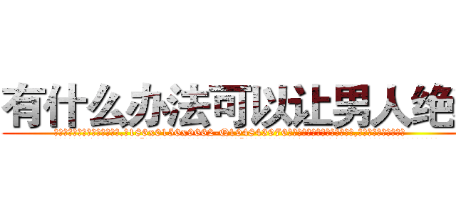 有什么办法可以让男人绝精 (有什么办法可以让男人绝精【电.话186x0156x9662-Q194843976林氏药业】我们做的是长期生意,靠的是老客户长期支持
参考消息网2月20日报道 韩媒称，“剩女多、离婚率高的城市，房价一定会上涨。”这是中国经济学家金岩石2016年12月参加在上海举行的房地产相关论坛时说的话。
)