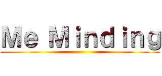 Ｍｅ Ｍｉｎｄｉｎｇ ()