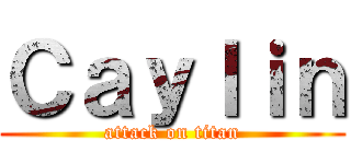 Ｃａｙｌｉｎ (attack on titan)