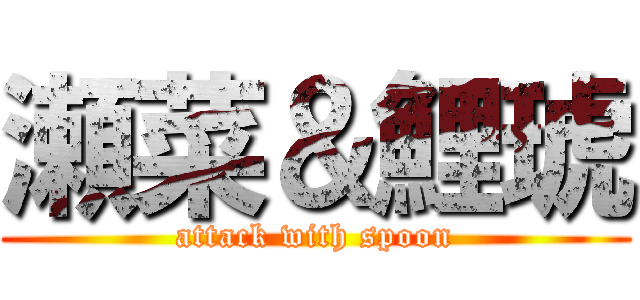 瀬菜＆鯉琥 (attack with spoon)