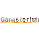 Ｇａｎｇｓｔｅｒｉｓｍ ()