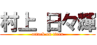 村上 日々輝 (attack on titan)