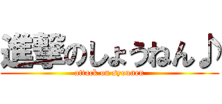 進撃のしょうねん♪ (attack on syounen)