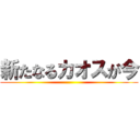 新たなるカオスが今 ()