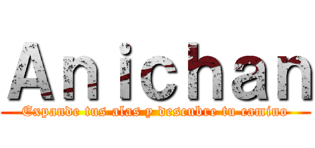 Ａｎｉｃｈａｎ (Expande tus alas y descubre tu camino)