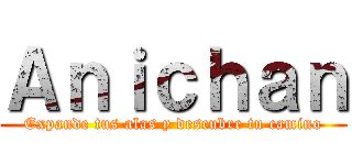 Ａｎｉｃｈａｎ (Expande tus alas y descubre tu camino)