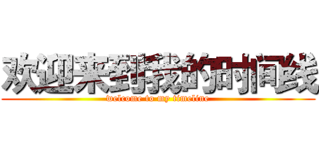 欢迎来到我的时间线 (welcome to my timeline)