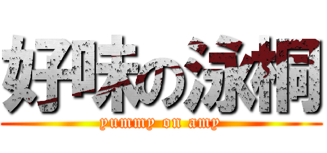 好味の泳桐 (yummy on amy)