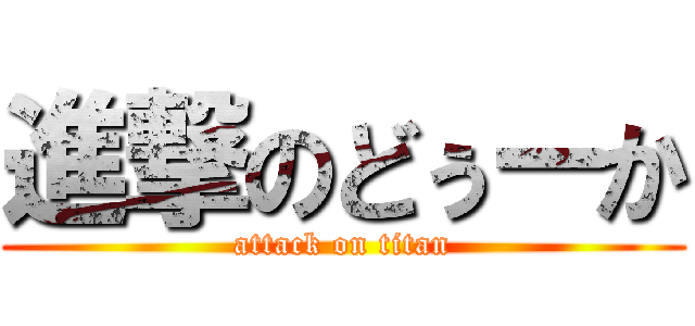 進撃のどぅーか (attack on titan)