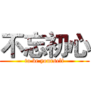 不忘初心 (to be yourself)