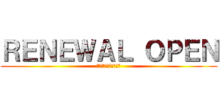 ＲＥＮＥＷＡＬ ＯＰＥＮ (リニューアルオープン)