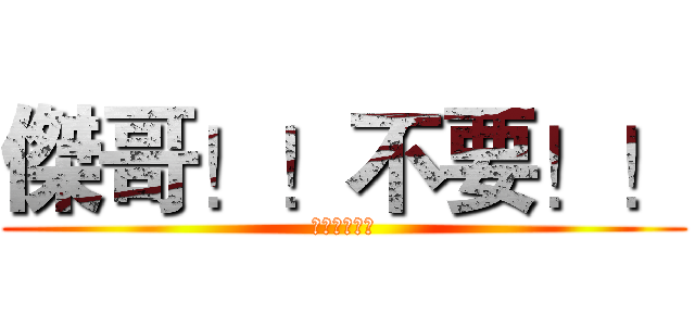 傑哥！！不要！！ (比遊戲還刺激)